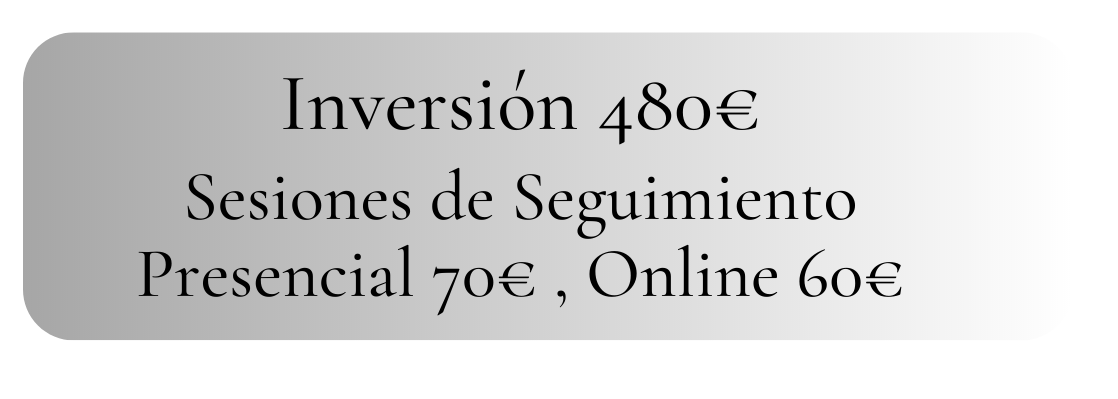 Inversión 480€ Sesiones de seguimiento Presencial 70€ Online 60€-5